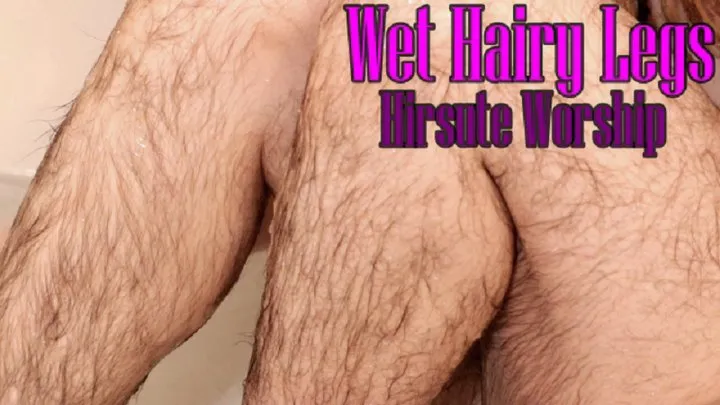 Wet Hairy Legs