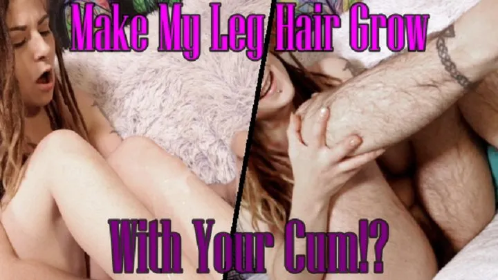 Make My Leg Hair Grow With Your Cum