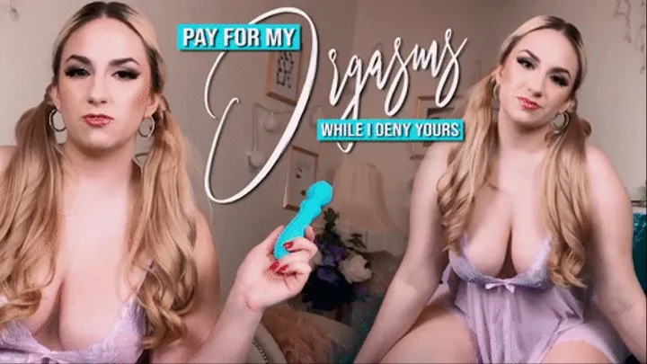 Pay for My Orgasms While I Deny Yours