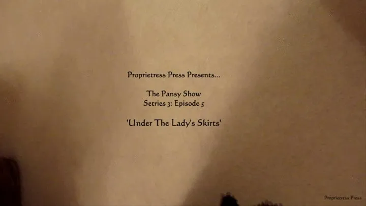 The Pansy Show Series 3 Episode 5: Under The Lady's Skirts