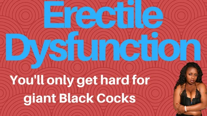 Erectile Dysfunction - You'll ONLY Get Hard For Black Cocks