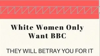 White Women Will Betray You For BBC
