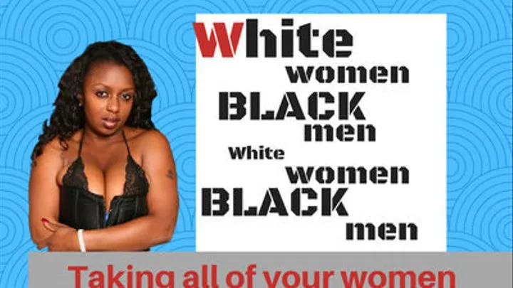 White Women Black Men - Black Men Are Taking All Of Your Women