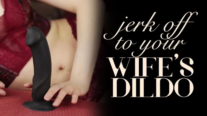 Jerk Off to Your Wife's Dildo