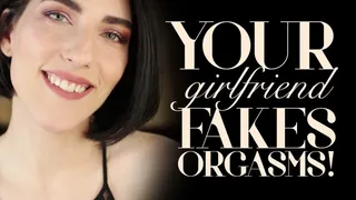 Your Girlfriend Fakes Her Orgasms!