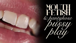 Mouth Fetish & Pussy Play in Pantyhose