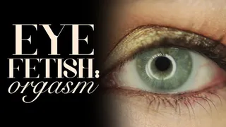 Eye Fetish: Orgasm