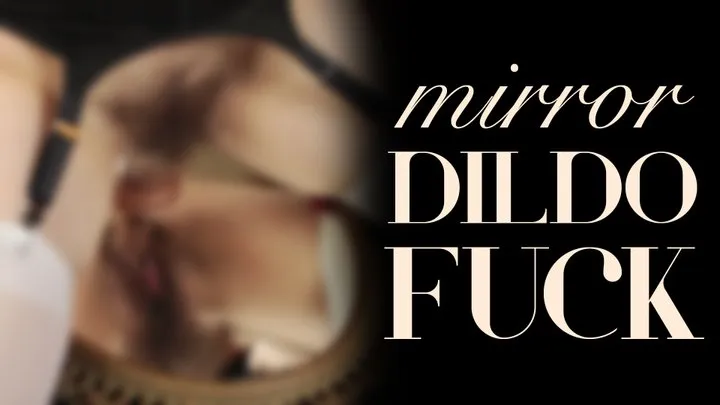 Mirror Dildo Fuck