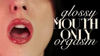 Glossy Mouth-Only Orgasm