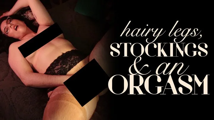 Hairy Legs, Stockings, & an Orgasm