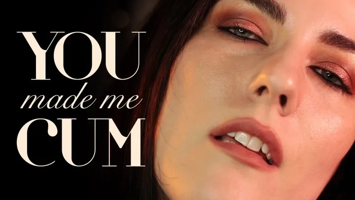 You Made Me Cum