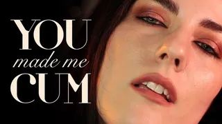 You Made Me Cum