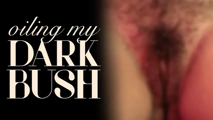 Oiling My Dark Bush