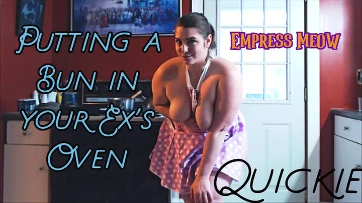 Quickie: Putting a Bun in your Ex's Oven