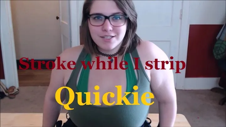 Quickie: Stroke while I strip