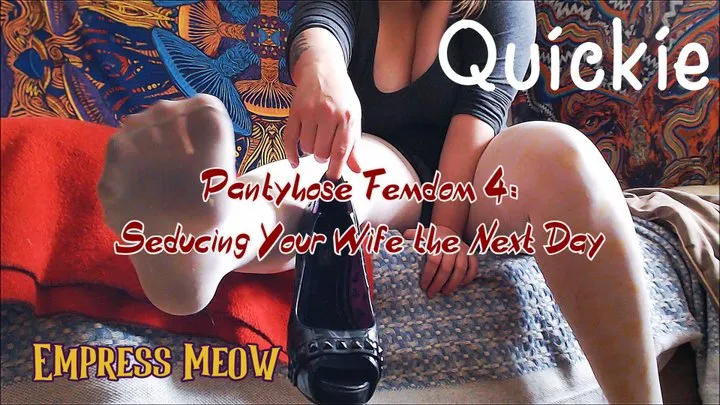 Quickie: Pantyhose Femdom 4: Seducing Your Wife the Next Day