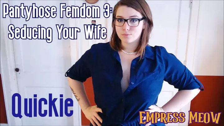 Quickie: Pantyhose Femdom 3: Seducing your Wife