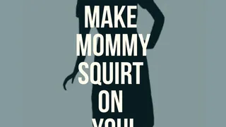 You make STEP-MOMMY SQUIRT on YOU!
