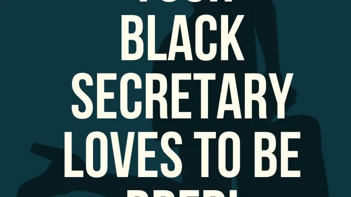 Your BLACK Secretary loves to be BRED!