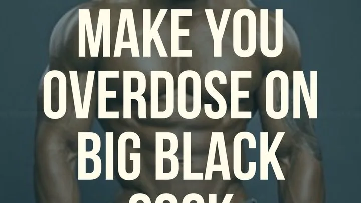 I am going to make you overdose on cock!