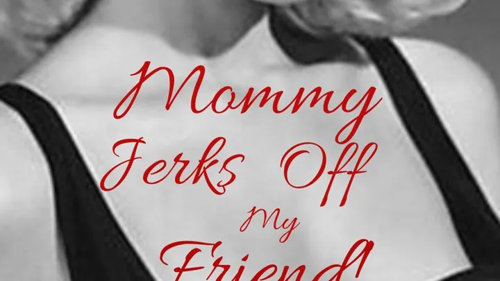 Step-Mommy Jerks Off My Friend!