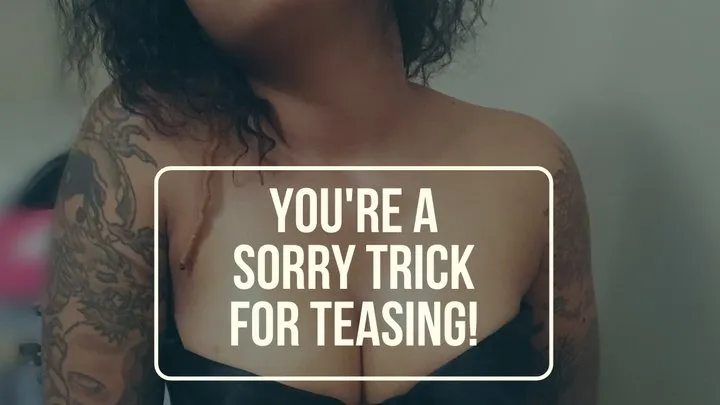 You're a SORRY Trick for Teasing!