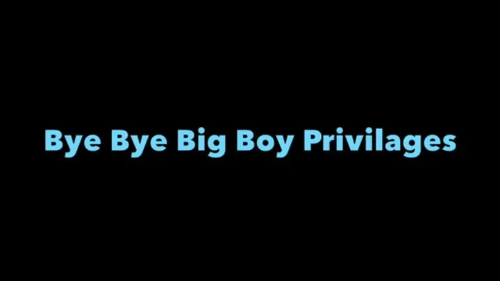 Bye Bye Big Boy Privileges