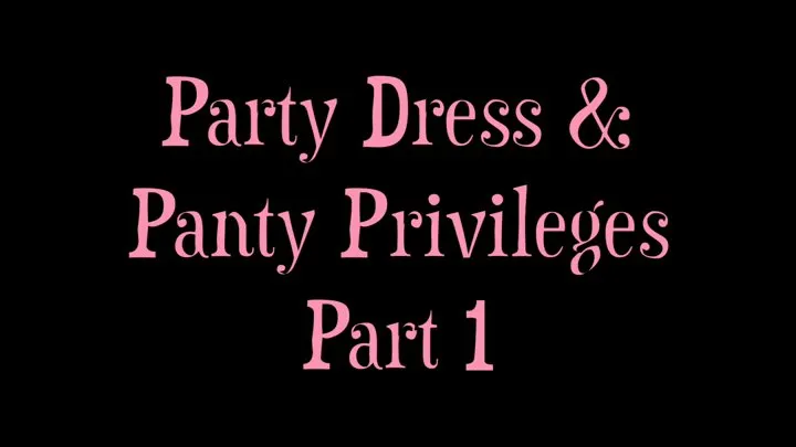 Party Dress and Panty Privileges: Part 1