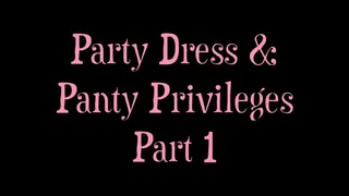 Party Dress and Panty Privileges: Part 1