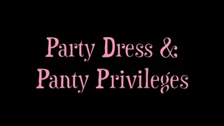 Party Dress and Panty Privileges: Part 2
