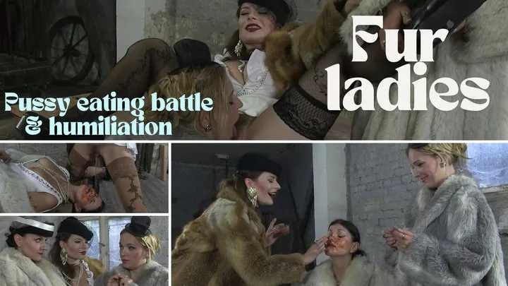 Fur ladies - pussy eating battle & humiliation