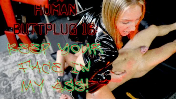 Human Buttplug 16: Keep Your Face In My Ass!