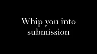Whip You Into Submission