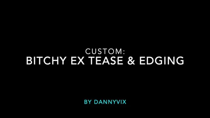 Custom: Bitchy Ex Tease & Edging