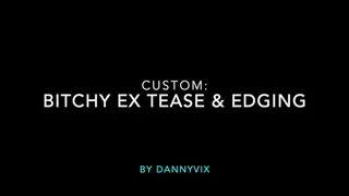 Custom: Bitchy Ex Tease & Edging