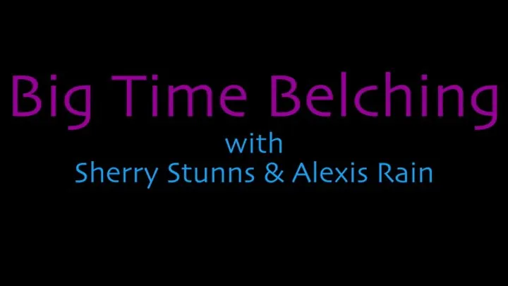 Big TIme Belching with Sherry Stunns and Alexis Rain