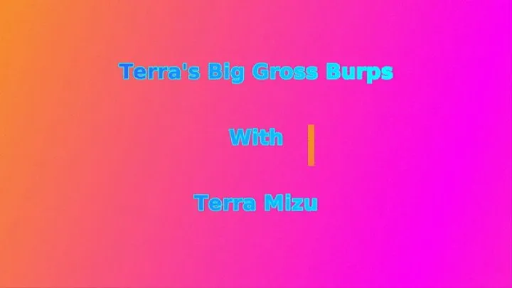 Terra Mizu's Big Gross Burps For You!