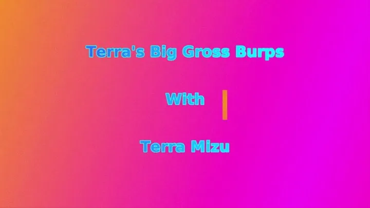 Terras Big and Gross Burps