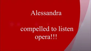 Alessandra compelled to listen opera