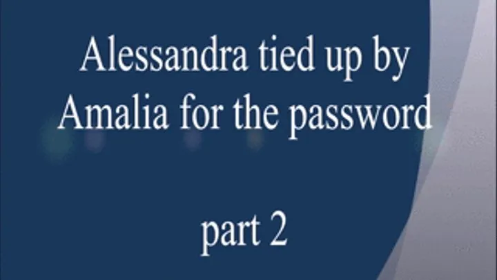 ALESSANDRA TIED UP BY AMALIA FOR THE PASSWORD PART II.