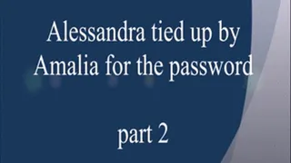 ALESSANDRA TIED UP BY AMALIA FOR THE PASSWORD PART II.