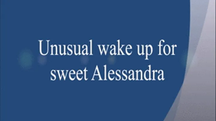 UNUSUAL WAKE UP FOR ALESSANDRA.