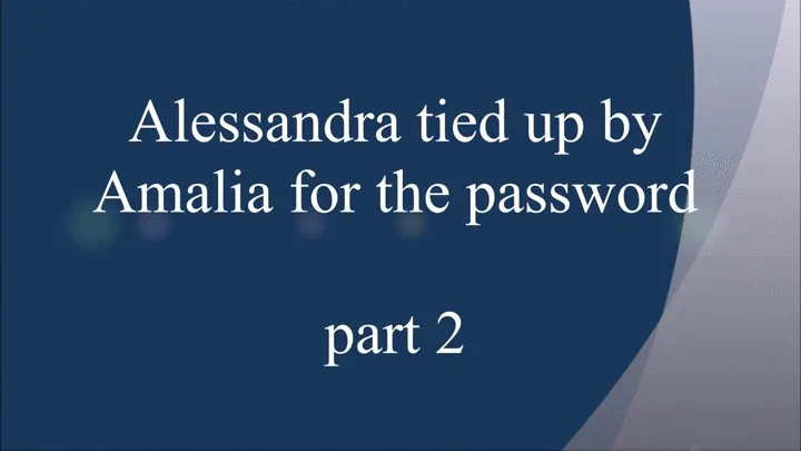 ALESSANDRA TIED UP BY AMALIA FOR THE PASSWORD PART II