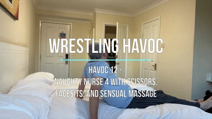 Havoc 12 - Naughty Nurse 4 with Scissors, Facesits, and Sensual Massage