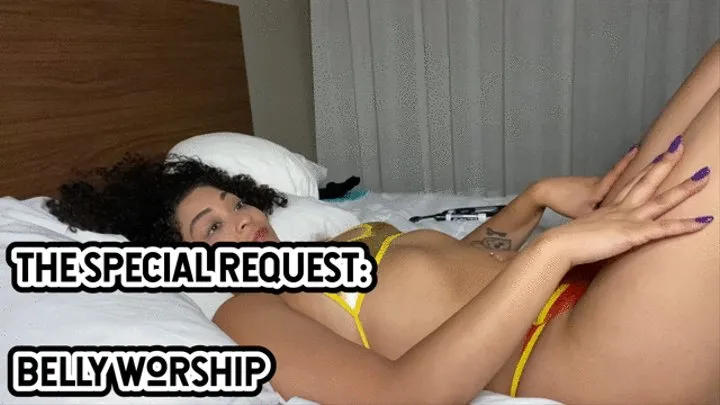 THE SPECIAL REQUEST: BELLY WORSHIP