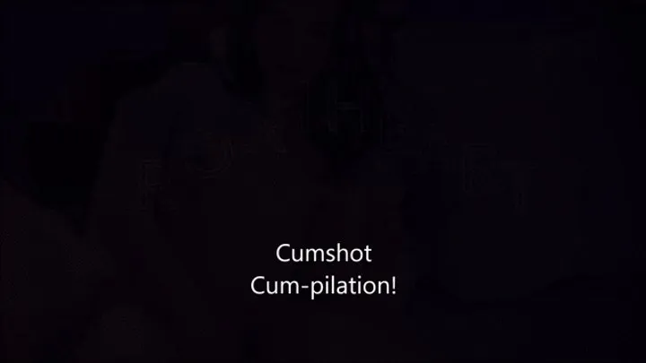 Cumshot Cum-Pilation!