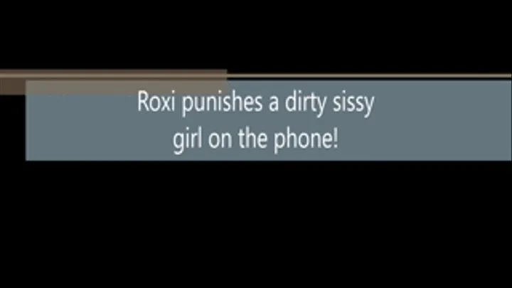 Roxi Heart Punishes a Little Sissy Girl on the Phone!