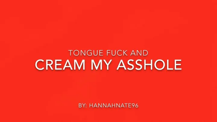 tongue fuck and cream my asshole