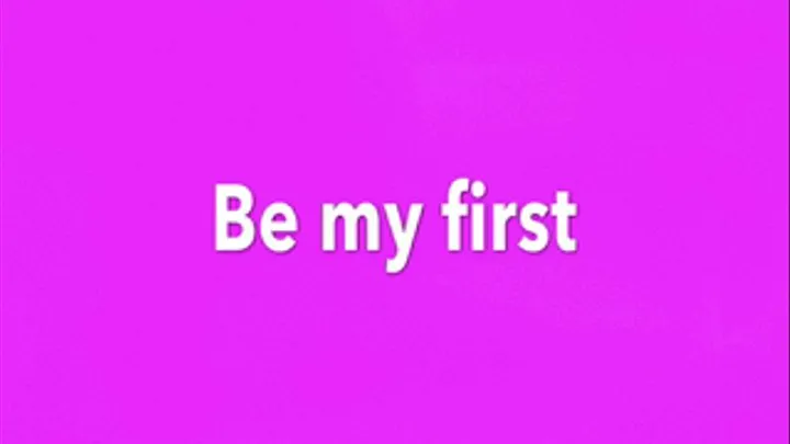 Be my first