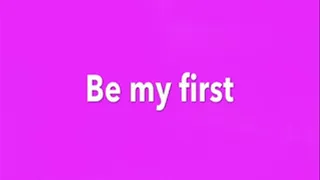 Be my first